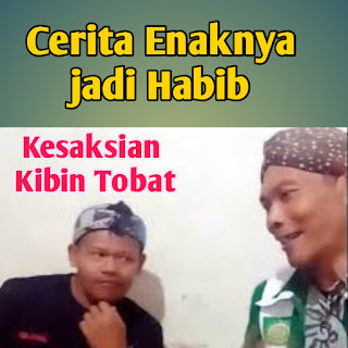 Kesaksian Kibin Tobat tentangenaknya jadi Habib